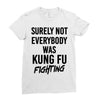 Surely Not Everybody Was Kung Fu Fighting Ladies Fitted T-Shirt