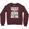 i may not be perfect but jesus thinks i'm to die for Crewneck Sweatshirt