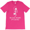 in cat years i'm dead T-Shirt