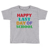 happy last day of school Toddler T-shirt