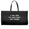 i am why we can't have nice things Weekender Totes