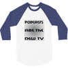 podcasts are the new tv 3/4 Sleeve Shirt