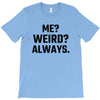 Me Weird Always T-Shirt