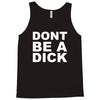 dont be a dick Tank Top