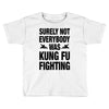 Surely Not Everybody Was Kung Fu Fighting Toddler T-shirt