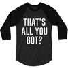 that's all you got 3/4 Sleeve Shirt