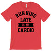 running late is my cardio T-Shirt