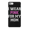 i wear pink for my mom breast cancer iPhone 7 Case