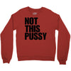 Not This Pussy Crewneck Sweatshirt