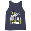 Kings Are Born In April Tank Top