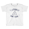 can't even Toddler T-shirt