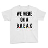 Friends Quote - We Were On A Break Youth Tee
