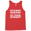 it's not sarcasm...to your stupidity Tank Top