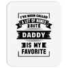 I've Been Called A Lot Of Names But Daddy Is My Favorite Mousepad