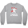 i tried it at home! funny Crewneck Sweatshirt