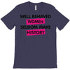 well behaved women seldom make history T-Shirt