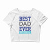 BEST DAD EVER Crop Top