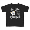 He Who Must Now Be Changed Toddler T-shirt