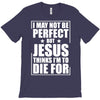 i may not be perfect but jesus thinks i'm to die for T-Shirt
