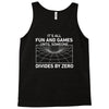 its all fun and games until someone divides Tank Top