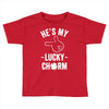 he's my lucky charm Toddler T-shirt