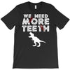 We Need More Teeth T-Shirt