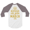 Kings Are Born In March 3/4 Sleeve Shirt