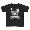 Just One More Slice I Promise Toddler T-shirt
