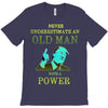 never underestimate an old man with a T-Shirt