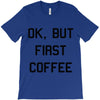 ok, but first coffee T-Shirt