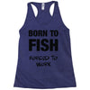 born to fish forced to work Racerback Tank