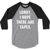 Lordy I Hope there Are Tapes 3/4 Sleeve Shirt