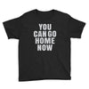 You Can Go Home Now Youth Tee