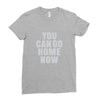 You Can Go Home Now Ladies Fitted T-Shirt