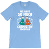 We Have So Much Chemistry Together T-Shirt
