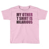 my other t shirt is hilarious Toddler T-shirt