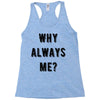 why always me Racerback Tank