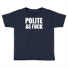 polite as fck Toddler T-shirt