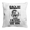 Back Off I Have A Crazy Grandfather And I am not Afraid To Use Him Throw Pillow
