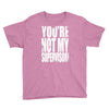 you're not my supervisor Youth Tee