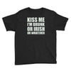 kiss me i'm drunk or irish Youth Tee