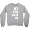 my dog said no! Crewneck Sweatshirt