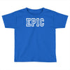 epic Toddler T-shirt
