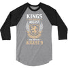 Kings Are Born In August But The Real Kings Are Born On August 9 3/4 Sleeve Shirt