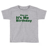 kiss me it's me birthday Toddler T-shirt