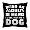 Being an adult is hard I'd rather be a dog Throw Pillow