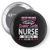 I Never Dreamed I d Grow Up To Be A Super Cute Nurse But Here I'm Kill Pin-back button