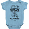 I Don't Need Therapy Just to Go Ice Skating Baby Onesie