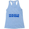 ask me why i'm jawsome Racerback Tank