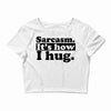 sarcasm. it's how i hug Crop Top
